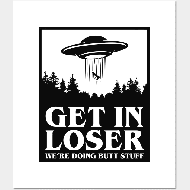 Get In Loser We're Doing Butt Stuff - UFO Wall Art by TextTees